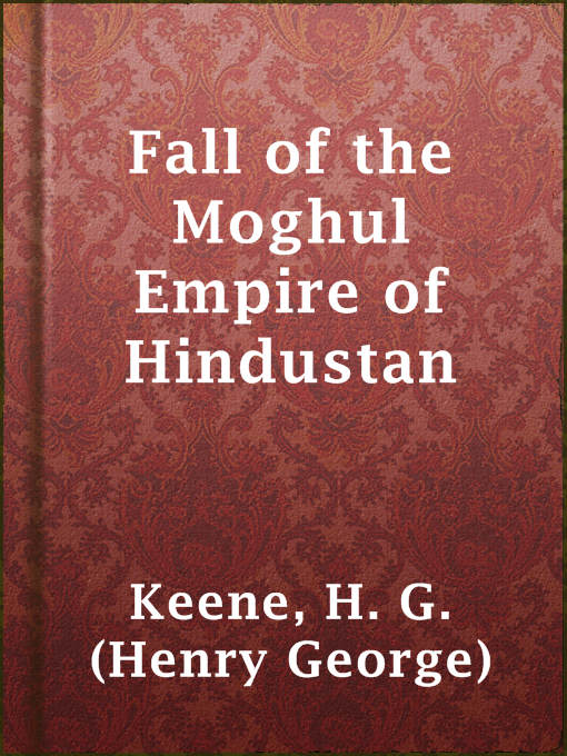 Title details for Fall of the Moghul Empire of Hindustan by H. G. (Henry George) Keene - Wait list